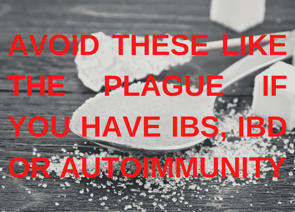 Avoid these like the plague if you have IBD, IBS or an autoimmune condition (or you care about your health)