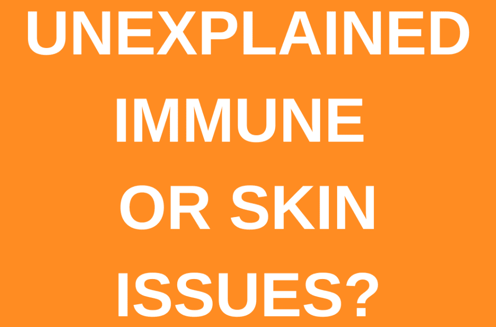 Unexplained immune or skin issues?